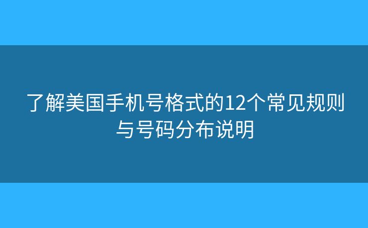 了解美國手機號格式的12個常見規(guī)則與號碼分布說明 了解美國手機號格式的12個常見規(guī)則與號碼分布說明