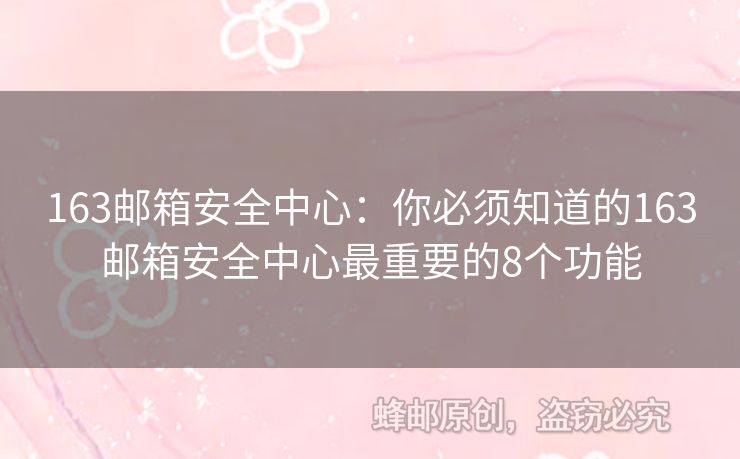 163郵箱安全中心：你必須知道的163郵箱安全中心最重要的8個功能