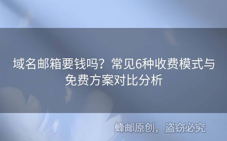 域名郵箱要錢嗎？常見6種收費模式與免費方案對比分析