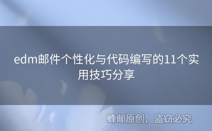 edm郵件個(gè)性化與代碼編寫(xiě)的11個(gè)實(shí)用技巧分享