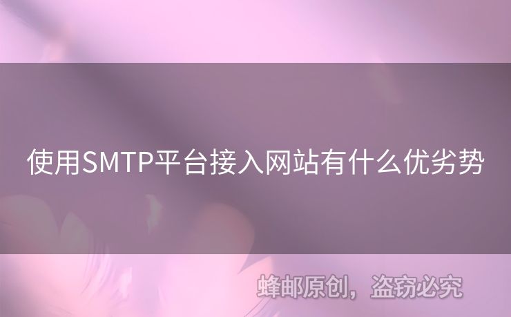 使用SMTP平臺(tái)接入網(wǎng)站有什么優(yōu)劣勢(shì)
