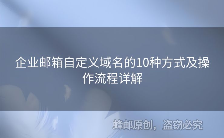 企業(yè)郵箱自定義域名的10種方式及操作流程詳解