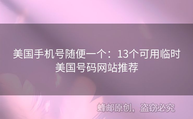 美國手機(jī)號隨便一個：13個可用臨時美國號碼網(wǎng)站推薦