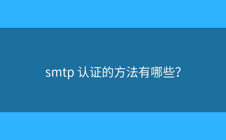 smtp 認(rèn)證的方法有哪些？