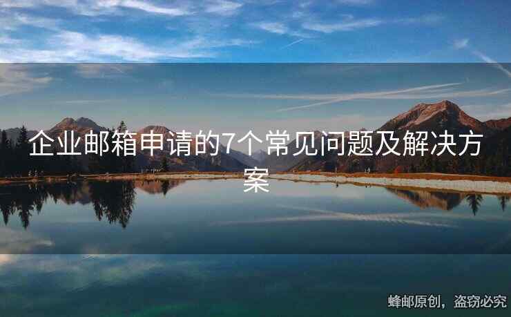 企業(yè)郵箱申請的7個常見問題及解決方案