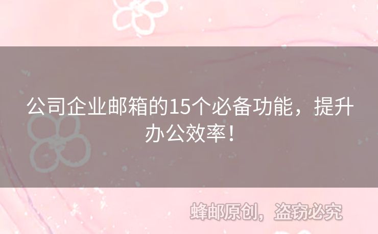 公司企業(yè)郵箱的15個(gè)必備功能，提升辦公效率！