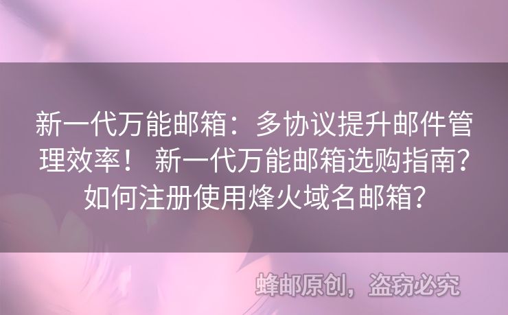 新一代萬(wàn)能郵箱：多協(xié)議提升郵件管理效率！ 新一代萬(wàn)能郵箱選購(gòu)指南？如何注冊(cè)使用烽火域名郵箱？