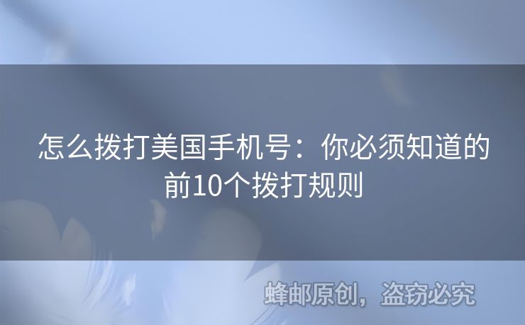 怎么撥打美國手機號：你必須知道的前10個撥打規(guī)則