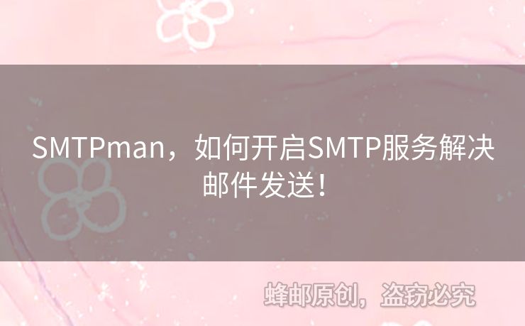 SMTPman，如何開啟SMTP服務解決郵件發(fā)送！