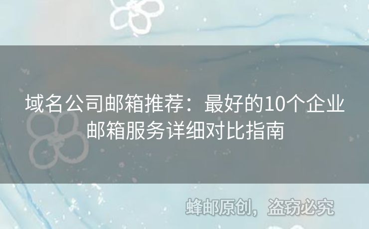 域名公司郵箱推薦：最好的10個企業(yè)郵箱服務(wù)詳細對比指南