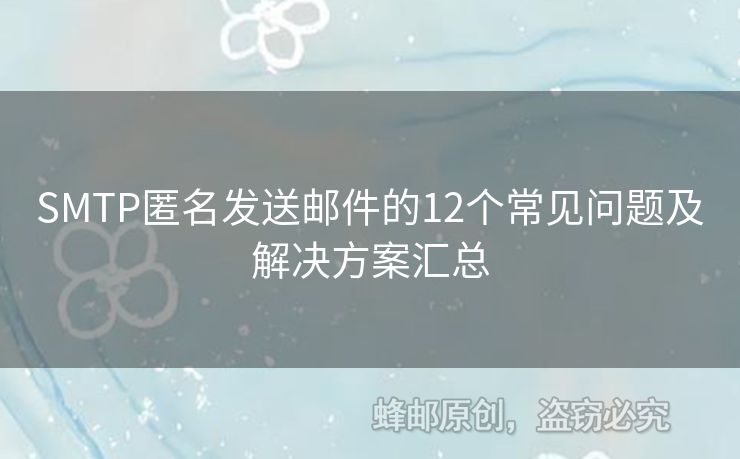 SMTP匿名發(fā)送郵件的12個(gè)常見問題及解決方案匯總