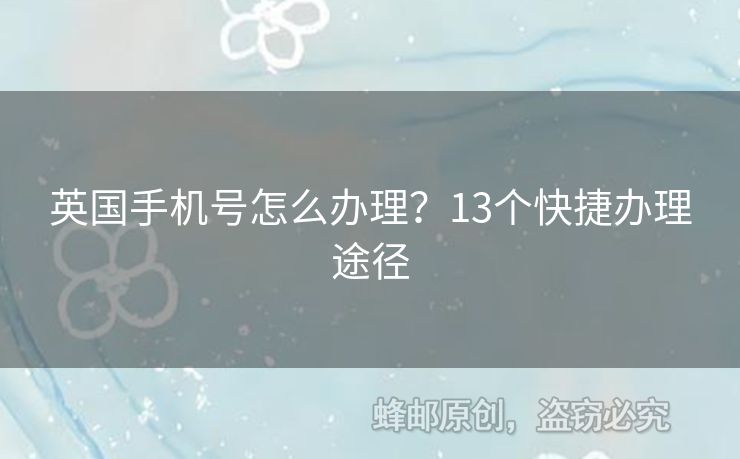 英國(guó)手機(jī)號(hào)怎么辦理？13個(gè)快捷辦理途徑