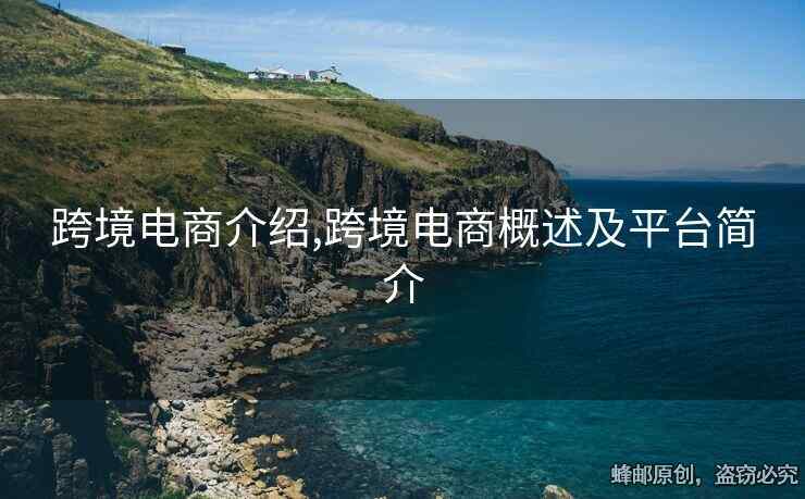 跨境電商介紹,跨境電商概述及平臺簡介