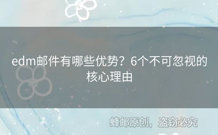edm郵件有哪些優(yōu)勢？6個不可忽視的核心理由