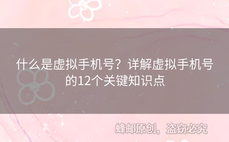 什么是虛擬手機(jī)號(hào)？詳解虛擬手機(jī)號(hào)的12個(gè)關(guān)鍵知識(shí)點(diǎn)