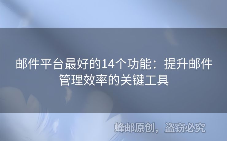 郵件平臺最好的14個功能：提升郵件管理效率的關(guān)鍵工具