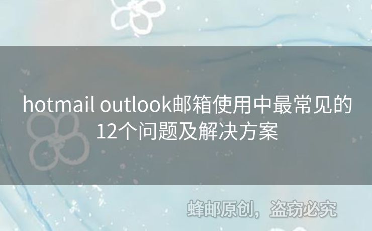 hotmail outlook郵箱使用中最常見的12個問題及解決方案