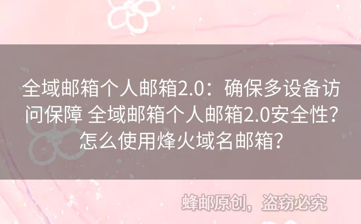 全域郵箱個(gè)人郵箱2.0：確保多設(shè)備訪問保障 全域郵箱個(gè)人郵箱2.0安全性？怎么使用烽火域名郵箱？