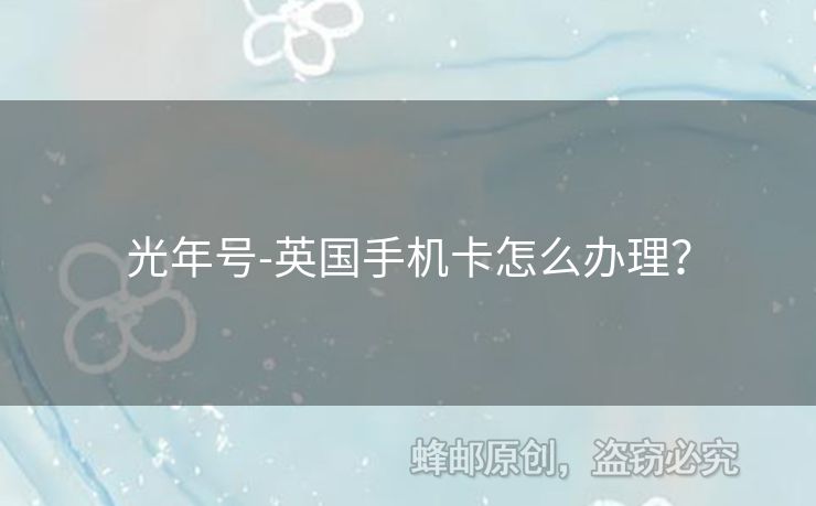 光年號(hào)-英國(guó)手機(jī)卡怎么辦理？