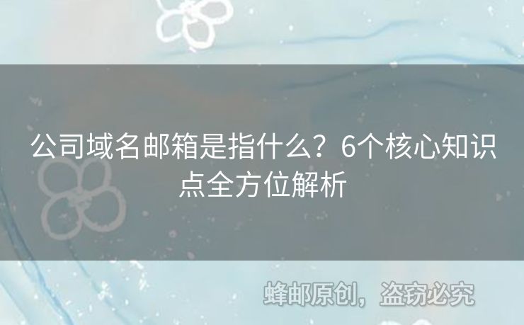 公司域名郵箱是指什么？6個(gè)核心知識(shí)點(diǎn)全方位解析