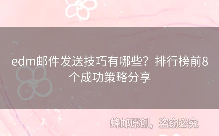edm郵件發(fā)送技巧有哪些？排行榜前8個成功策略分享