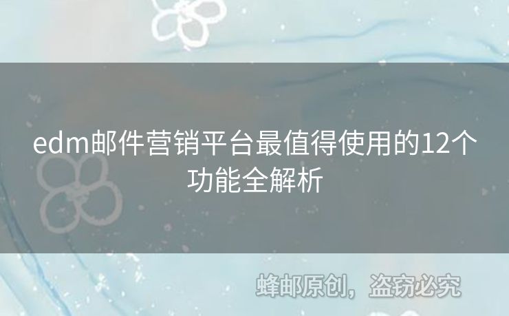 edm郵件營(yíng)銷平臺(tái)最值得使用的12個(gè)功能全解析