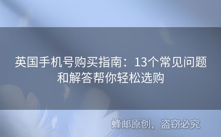 英國手機號購買指南：13個常見問題和解答幫你輕松選購