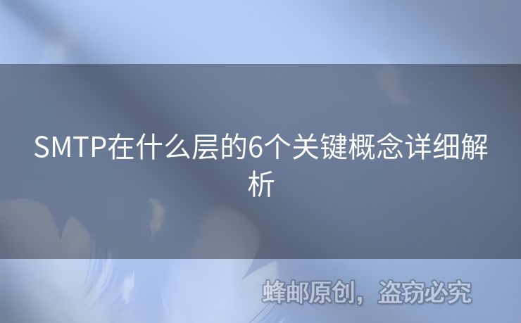 SMTP在什么層的6個關(guān)鍵概念詳細(xì)解析
