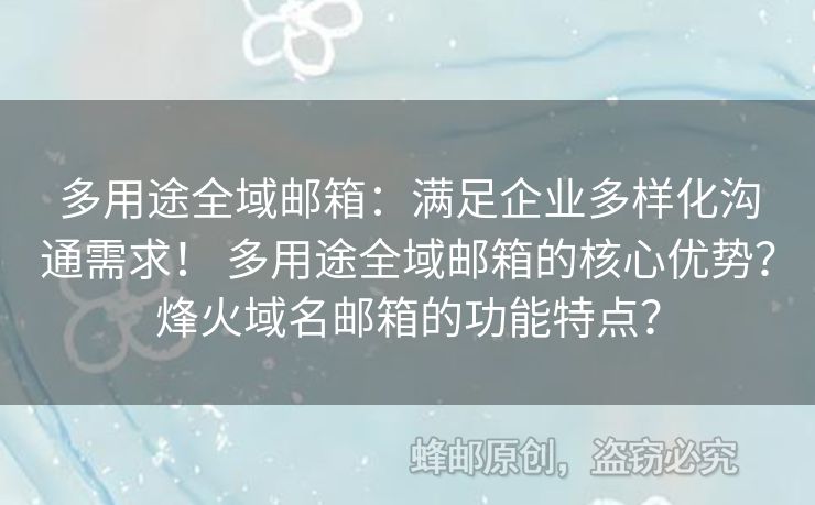 多用途全域郵箱：滿足企業(yè)多樣化溝通需求！ 多用途全域郵箱的核心優(yōu)勢(shì)？烽火域名郵箱的功能特點(diǎn)？