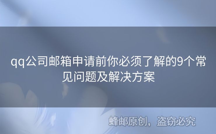 qq公司郵箱申請前你必須了解的9個常見問題及解決方案