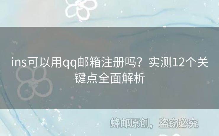 ins可以用qq郵箱注冊嗎？實測12個關(guān)鍵點全面解析
