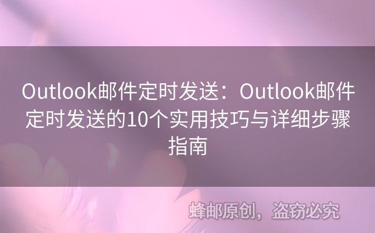 Outlook郵件定時發(fā)送：Outlook郵件定時發(fā)送的10個實用技巧與詳細步驟指南