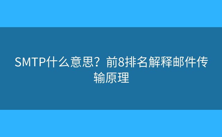 SMTP什么意思？前8排名解釋郵件傳輸原理