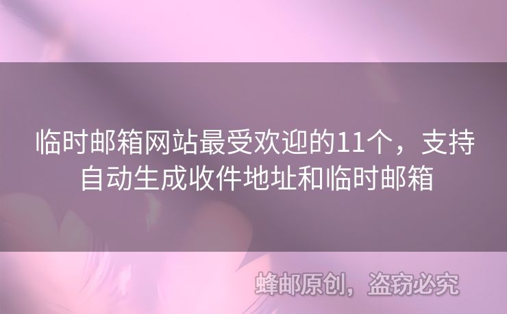 臨時(shí)郵箱網(wǎng)站最受歡迎的11個(gè)，支持自動(dòng)生成收件地址和臨時(shí)郵箱