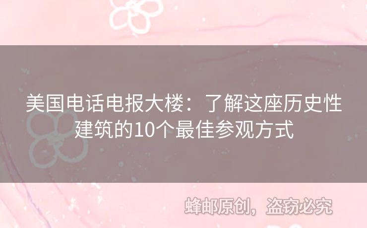 美國電話電報(bào)大樓：了解這座歷史性建筑的10個(gè)最佳參觀方式