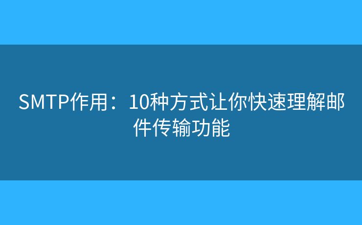SMTP作用:10種方式讓你快速理解郵件傳輸功能 SMTP作用:10種方式讓你快速理解郵件傳輸功能