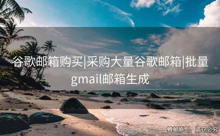 谷歌郵箱購買|采購大量谷歌郵箱|批量gmail郵箱生成