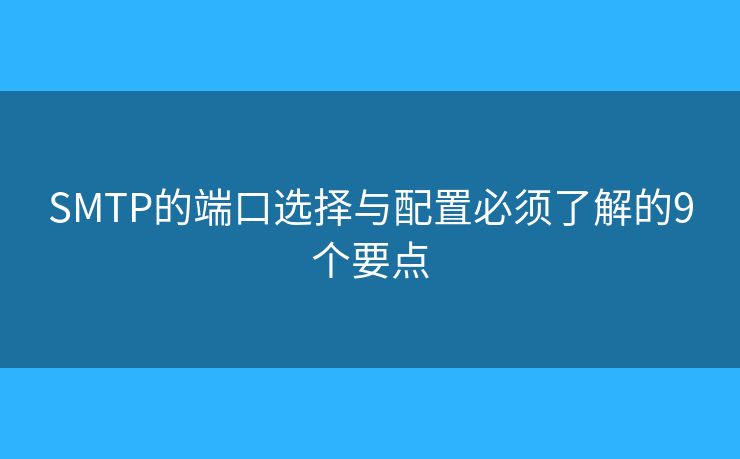 SMTP的端口選擇與配置必須了解的9個要點 SMTP的端口選擇與配置必須了解的9個要點