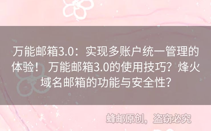 萬(wàn)能郵箱3.0：實(shí)現(xiàn)多賬戶統(tǒng)一管理的體驗(yàn)！ 萬(wàn)能郵箱3.0的使用技巧？烽火域名郵箱的功能與安全性？