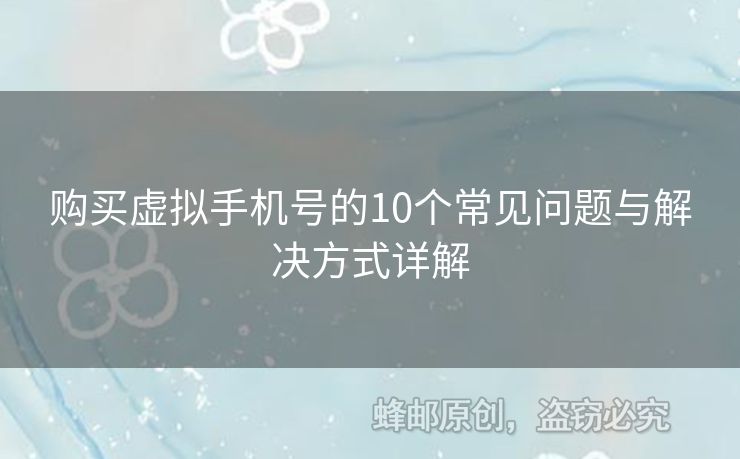 購買虛擬手機(jī)號的10個常見問題與解決方式詳解