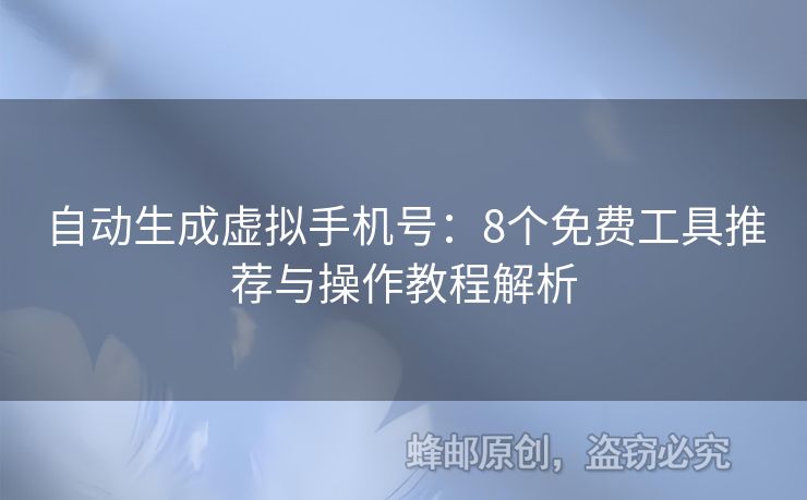 自動(dòng)生成虛擬手機(jī)號(hào)：8個(gè)免費(fèi)工具推薦與操作教程解析