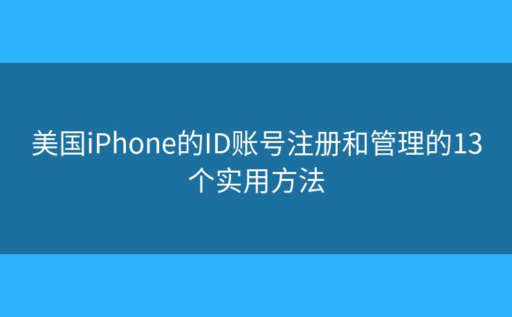 美國iPhone的ID賬號注冊和管理的13個實用方法 美國iPhone的ID賬號注冊和管理的13個實用方法