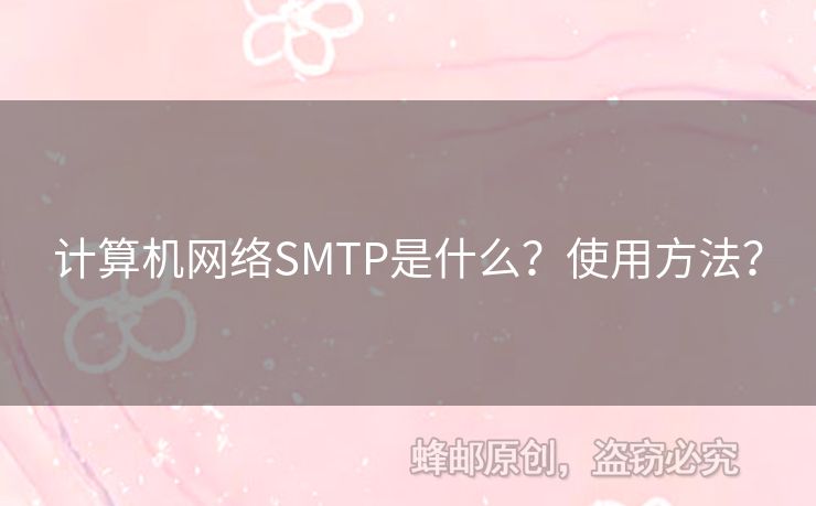 計(jì)算機(jī)網(wǎng)絡(luò)SMTP是什么？使用方法？
