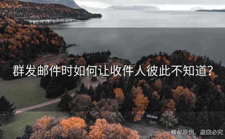 群發(fā)郵件時(shí)如何讓收件人彼此不知道？