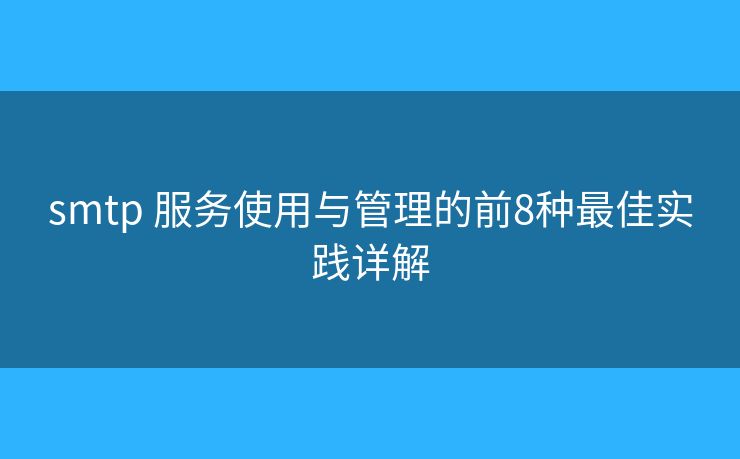 smtp 服務(wù)使用與管理的前8種最佳實踐詳解