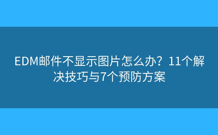 EDM郵件不顯示圖片怎么辦？11個解決技巧與7個預防方案