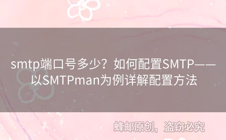 smtp端口號(hào)多少？如何配置SMTP——以SMTPman為例詳解配置方法