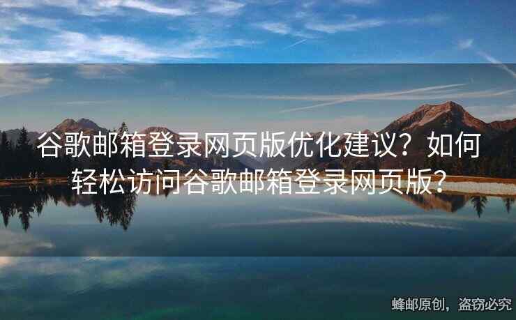 谷歌郵箱登錄網(wǎng)頁(yè)版優(yōu)化建議？如何輕松訪問(wèn)谷歌郵箱登錄網(wǎng)頁(yè)版？