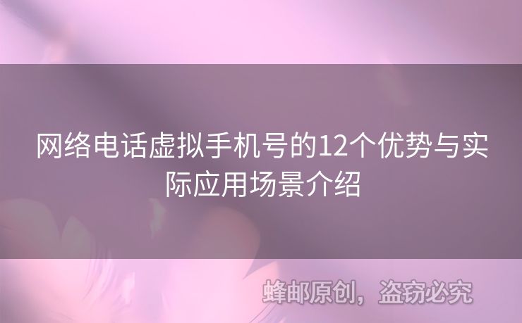 網(wǎng)絡(luò)電話虛擬手機(jī)號(hào)的12個(gè)優(yōu)勢(shì)與實(shí)際應(yīng)用場(chǎng)景介紹