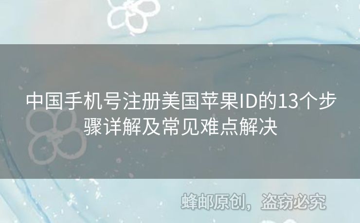 中國手機(jī)號注冊美國蘋果ID的13個步驟詳解及常見難點(diǎn)解決